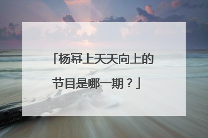杨幂上天天向上的节目是哪一期？