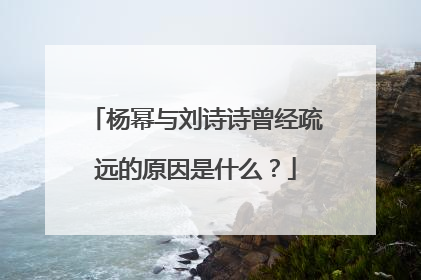 杨幂与刘诗诗曾经疏远的原因是什么?