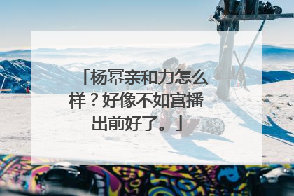 杨幂亲和力怎么样？好像不如宫播出前好了。