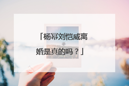 杨幂刘恺威离婚是真的吗？