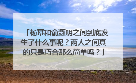 杨幂和俞灏明之间到底发生了什么事呢？两人之间真的只是巧合那么简单吗？