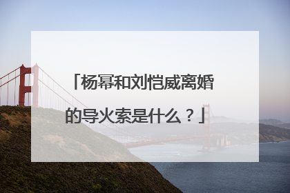 杨幂和刘恺威离婚的导火索是什么?