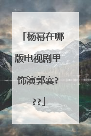 杨幂在哪版电视剧里饰演郭襄???