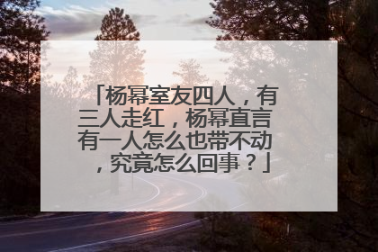 杨幂室友四人,有三人走红,杨幂直言有一人怎么也带不动,究竟怎么回事?
