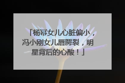 杨幂女儿心脏偏小，冯小刚女儿唇腭裂，明星背后的心酸！