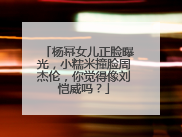 杨幂女儿正脸曝光，小糯米撞脸周杰伦，你觉得像刘恺威吗？