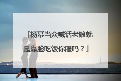 杨幂当众喊话老娘就是靠脸吃饭你服吗?