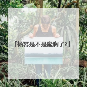 杨幂是不是隆胸了?