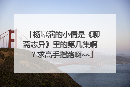 杨幂演的小倩是《聊斋志异》里的第几集啊?求高手指路啊~~