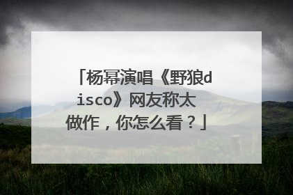 杨幂演唱《野狼disco》网友称太做作,你怎么看?