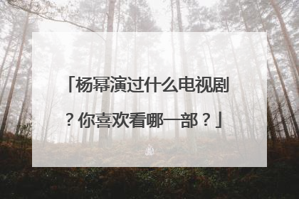 杨幂演过什么电视剧?你喜欢看哪一部?