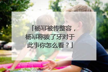 杨幂被传整容,杨幂称拔了牙对于此事你怎么看?