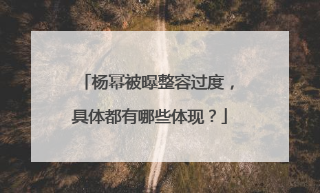 杨幂被曝整容过度,具体都有哪些体现?