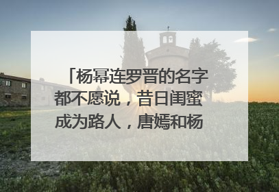 杨幂连罗晋的名字都不愿说，昔日闺蜜成为路人，唐嫣和杨幂到底怎么回事？