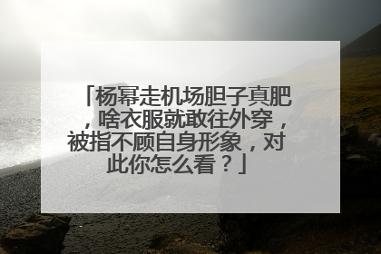 杨幂走机场胆子真肥,啥衣服就敢往外穿,被指不顾自身形象,对此你怎么看?