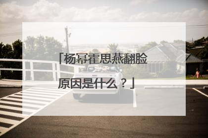杨幂霍思燕翻脸原因是什么？