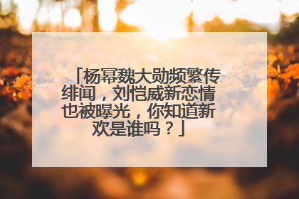 杨幂魏大勋频繁传绯闻,刘恺威新恋情也被曝光,你知道新欢是谁吗?