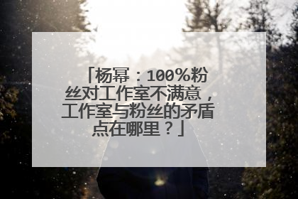 杨幂:100%粉丝对工作室不满意,工作室与粉丝的矛盾点在哪里?
