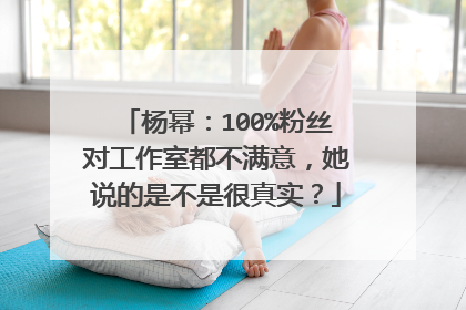 杨幂:100%粉丝对工作室都不满意,她说的是不是很真实?