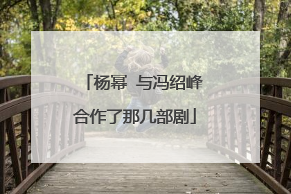 杨幂 与冯绍峰合作了那几部剧
