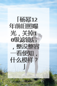 杨幂12年前旧照曝光,关掉10级滤镜后,整没整容一看便知,什么模样?