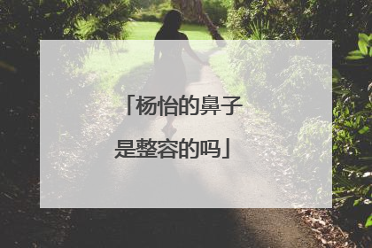 杨怡的鼻子是整容的吗