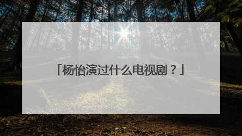 杨怡演过什么电视剧？