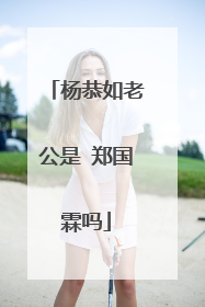 杨恭如老公是 郑国霖吗