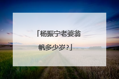 杨振宁老婆翁帆多少岁?