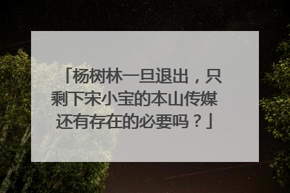 杨树林一旦退出,只剩下宋小宝的本山传媒还有存在的必要吗?