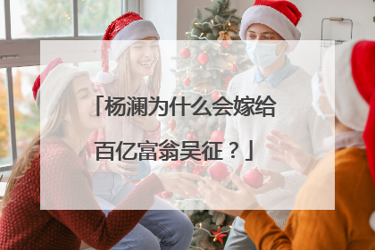 杨澜为什么会嫁给百亿富翁吴征?