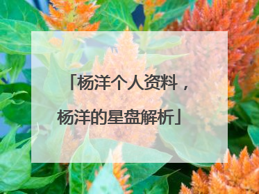 杨洋个人资料,杨洋的星盘解析