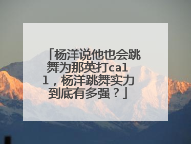 杨洋说他也会跳舞为那英打call，杨洋跳舞实力到底有多强？
