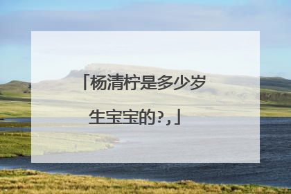 杨清柠是多少岁生宝宝的?,