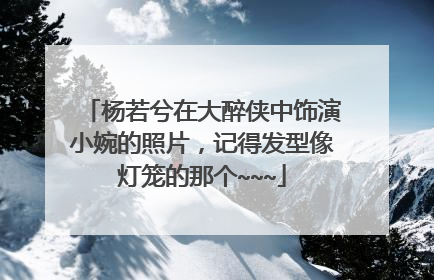 杨若兮在大醉侠中饰演小婉的照片，记得发型像灯笼的那个~~~