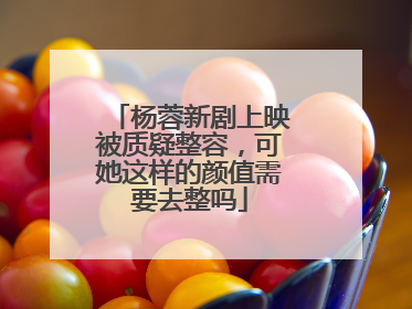 杨蓉新剧上映被质疑整容,可她这样的颜值需要去整吗