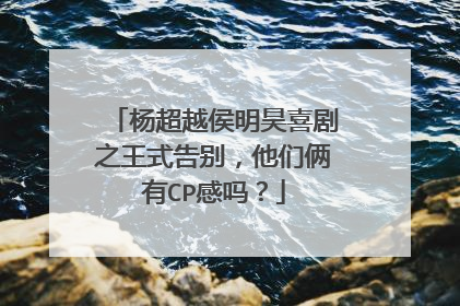 杨超越侯明昊喜剧之王式告别,他们俩有CP感吗?