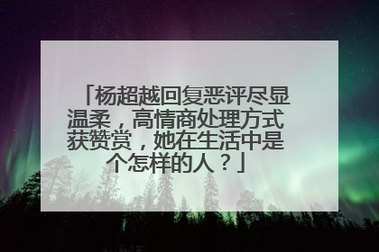 杨超越回复恶评尽显温柔,高情商处理方式获赞赏,她在生活中是个怎样的人?