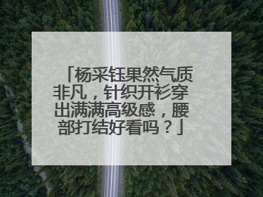 杨采钰果然气质非凡，针织开衫穿出满满高级感，腰部打结好看吗？