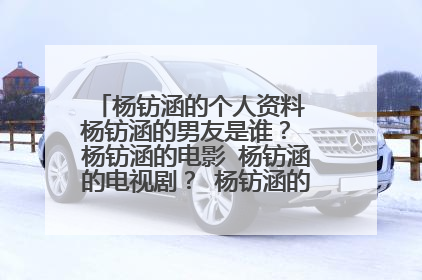 杨钫涵的个人资料 杨钫涵的男友是谁？ 杨钫涵的电影 杨钫涵的电视剧？ 杨钫涵的微博 杨钫涵博客