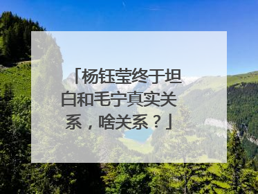 杨钰莹终于坦白和毛宁真实关系，啥关系？