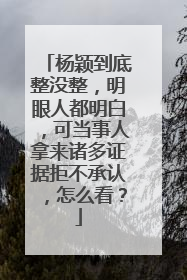 杨颖到底整没整，明眼人都明白，可当事人拿来诸多证据拒不承认，怎么看？