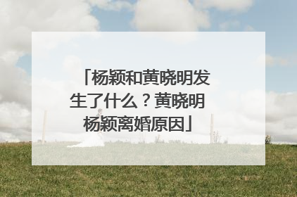 杨颖和黄晓明发生了什么?黄晓明杨颖离婚原因