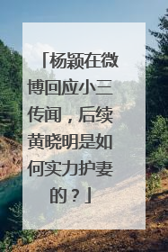 杨颖在微博回应小三传闻，后续黄晓明是如何实力护妻的？