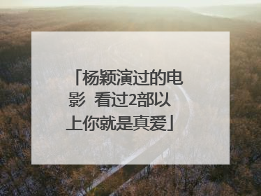 杨颖演过的电影 看过2部以上你就是真爱