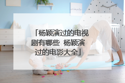 杨颖演过的电视剧有哪些 杨颖演过的电影大全