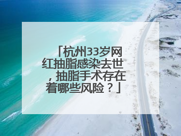 杭州33岁网红抽脂感染去世,抽脂手术存在着哪些风险?