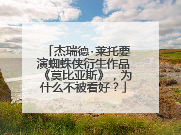 杰瑞德·莱托要演蜘蛛侠衍生作品《莫比亚斯》，为什么不被看好？