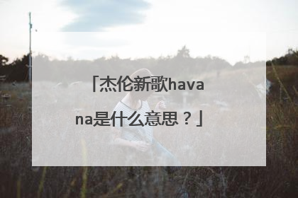 杰伦新歌havana是什么意思?