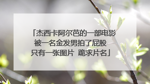 杰西卡阿尔芭的一部电影 被一名金发男拍了屁股 只有一张图片 跪求片名